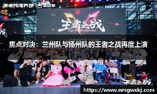 焦点对决：兰州队与扬州队的王者之战再度上演