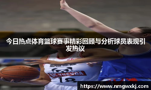 今日热点体育篮球赛事精彩回顾与分析球员表现引发热议